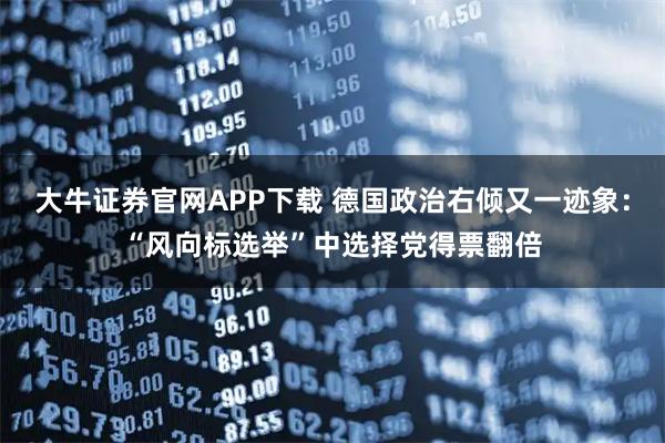 大牛证券官网APP下载 德国政治右倾又一迹象:“风向标选举”中选择党得票翻倍
