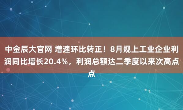 中金辰大官网 增速环比转正！8月规上工业企业利润同比增长20.4%，利润总额达二季度以来次高点